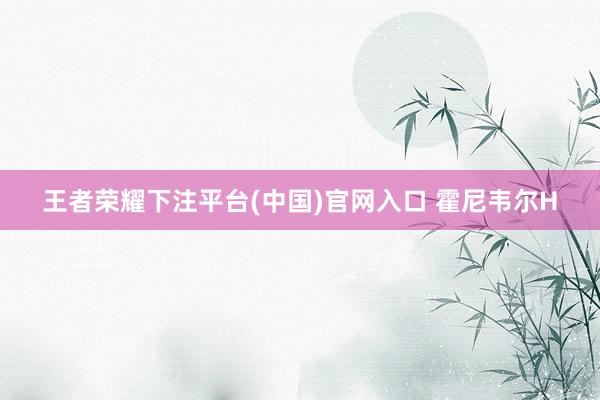 王者荣耀下注平台(中国)官网入口 霍尼韦尔H